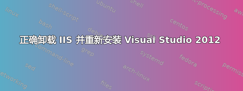 正确卸载 IIS 并重新安装 Visual Studio 2012