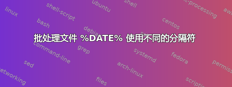 批处理文件 %DATE% 使用不同的分隔符