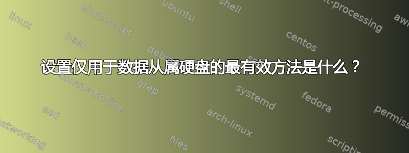 设置仅用于数据从属硬盘的最有效方法是什么？