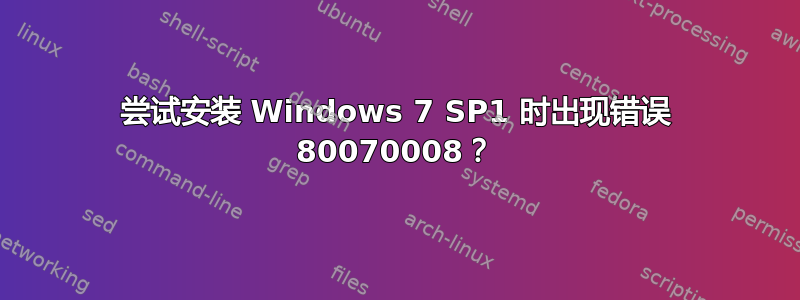 尝试安装 Windows 7 SP1 时出现错误 80070008？