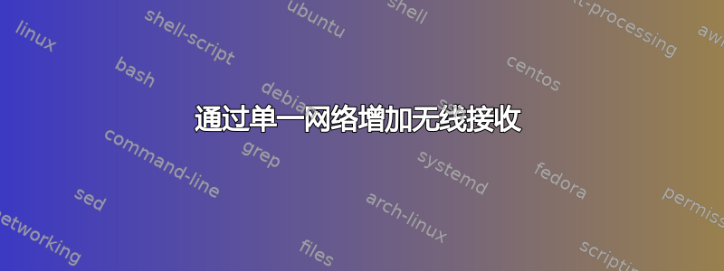 通过单一网络增加无线接收