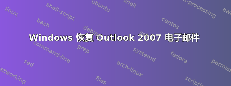 Windows 恢复 Outlook 2007 电子邮件