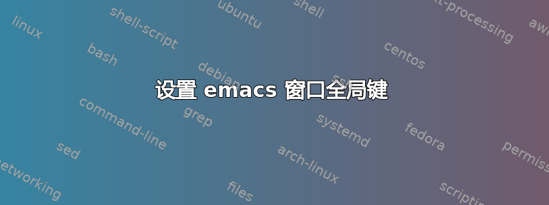 设置 emacs 窗口全局键