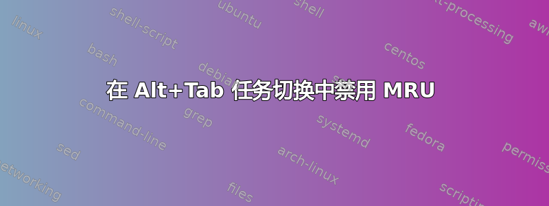 在 Alt+Tab 任务切换中禁用 MRU