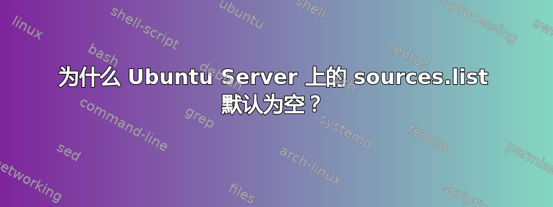 为什么 Ubuntu Server 上的 sources.list 默认为空？