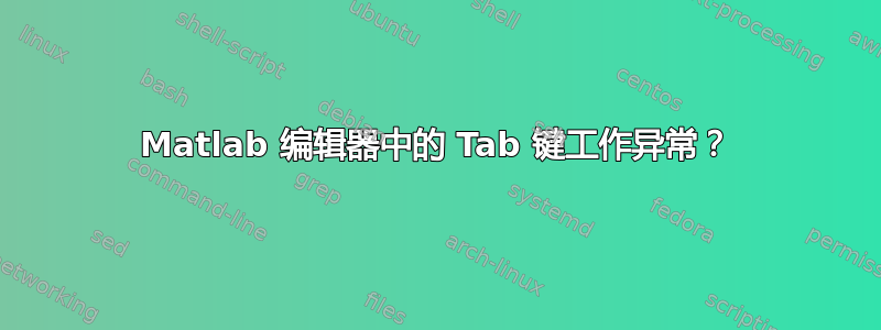 Matlab 编辑器中的 Tab 键工作异常？