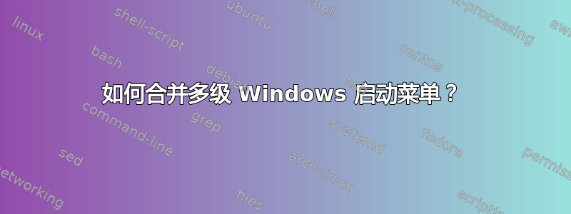 如何合并多级 Windows 启动菜单？