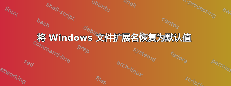 将 Windows 文件扩展名恢复为默认值