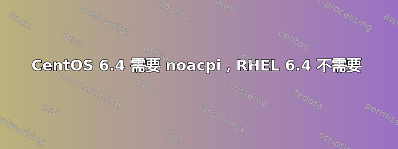 CentOS 6.4 需要 noacpi，RHEL 6.4 不需要