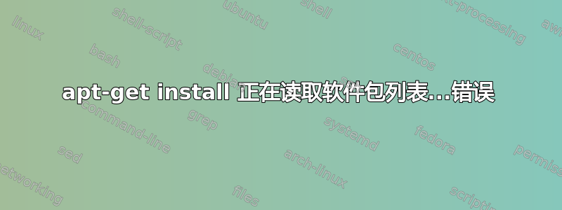 apt-get install 正在读取软件包列表...错误