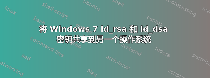 将 Windows 7 id_rsa 和 id_dsa 密钥共享到另一个操作系统