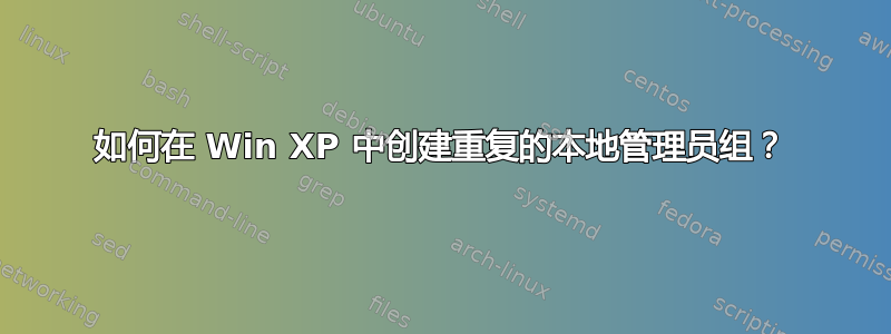 如何在 Win XP 中创建重复的本地管理员组？