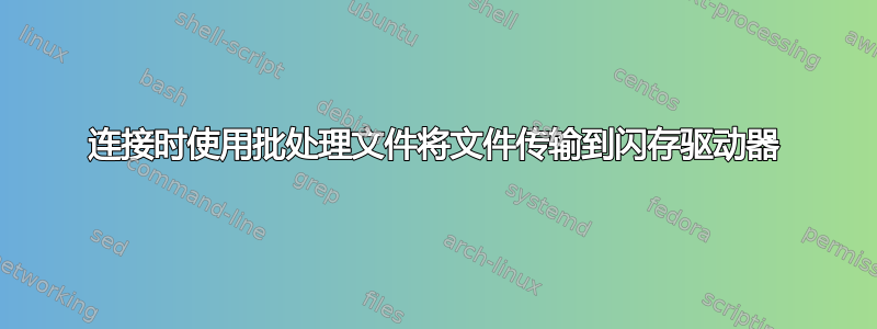 连接时使用批处理文件将文件传输到闪存驱动器