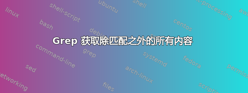 Grep 获取除匹配之​​外的所有内容