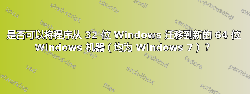 是否可以将程序从 32 位 Windows 迁移到新的 64 位 Windows 机器（均为 Windows 7）？