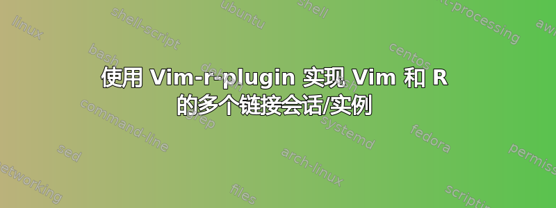 使用 Vim-r-plugin 实现 Vim 和 R 的多个链接会话/实例