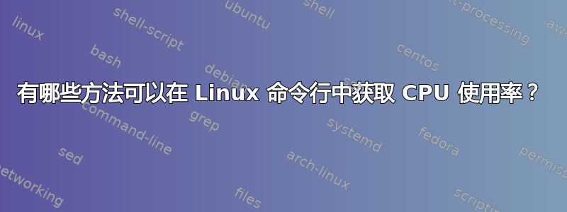 有哪些方法可以在 Linux 命令行中获取 CPU 使用率？