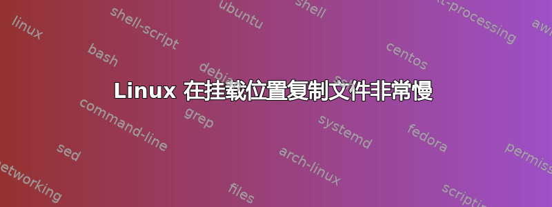 Linux 在挂载位置复制文件非常慢