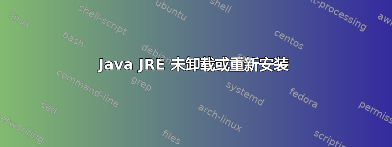 Java JRE 未卸载或重新安装