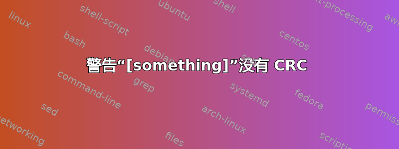 警告“[something]”没有 CRC