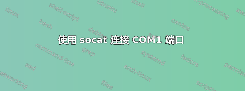 使用 socat 连接 COM1 端口