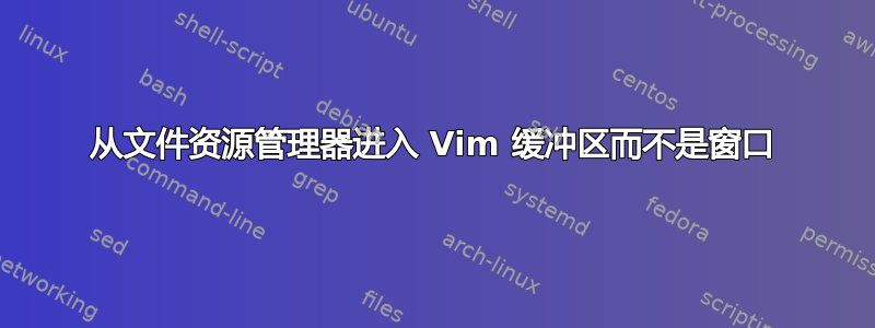 从文件资源管理器进入 Vim 缓冲区而不是窗口