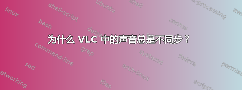 为什么 VLC 中的声音总是不同步？