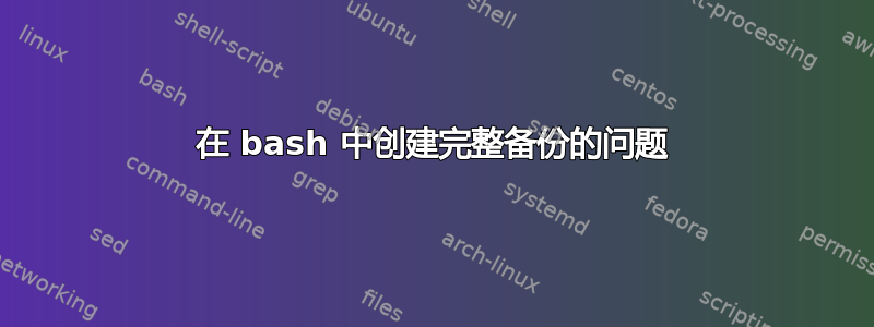 在 bash 中创建完整备份的问题