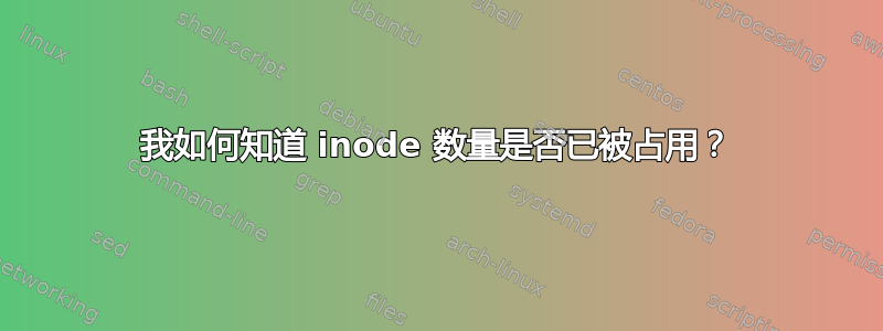 我如何知道 inode 数量是否已被占用？