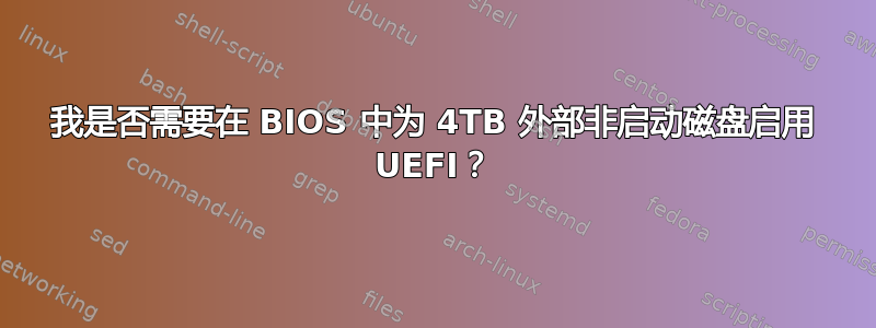 我是否需要在 BIOS 中为 4TB 外部非启动磁盘启用 UEFI？