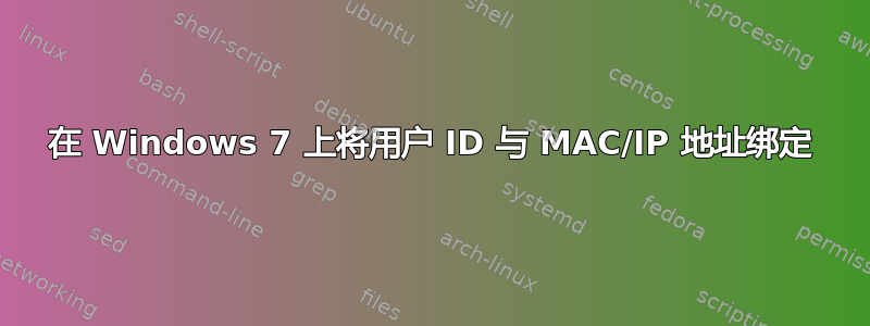 在 Windows 7 上将用户 ID 与 MAC/IP 地址绑定