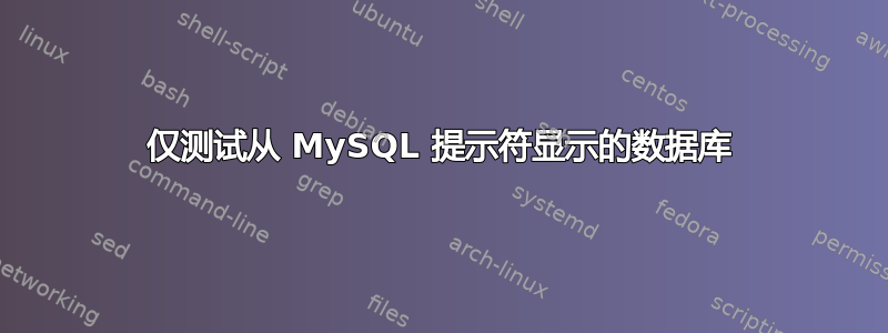 仅测试从 MySQL 提示符显示的数据库