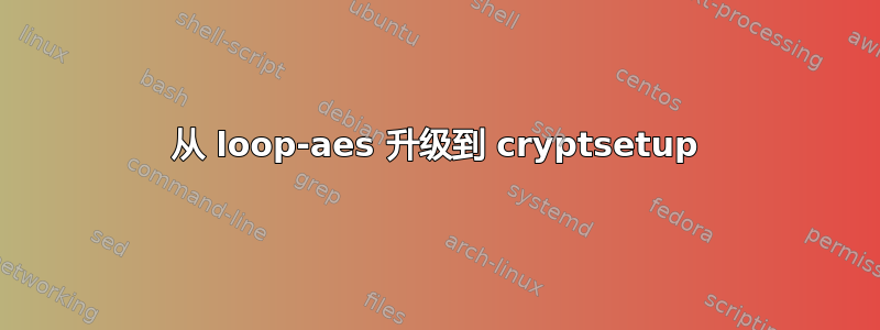 从 loop-aes 升级到 cryptsetup