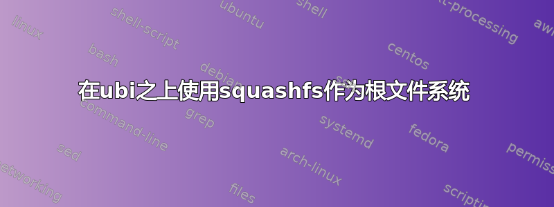 在ubi之上使用squashfs作为根文件系统