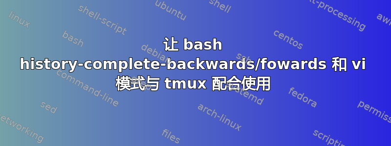 让 bash history-complete-backwards/fowards 和 vi 模式与 tmux 配合使用