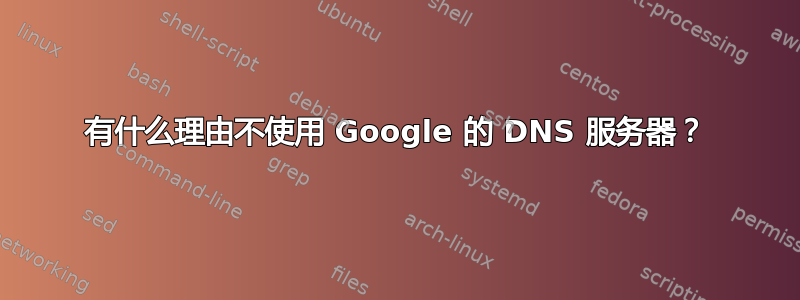 有什么理由不使用 Google 的 DNS 服务器？