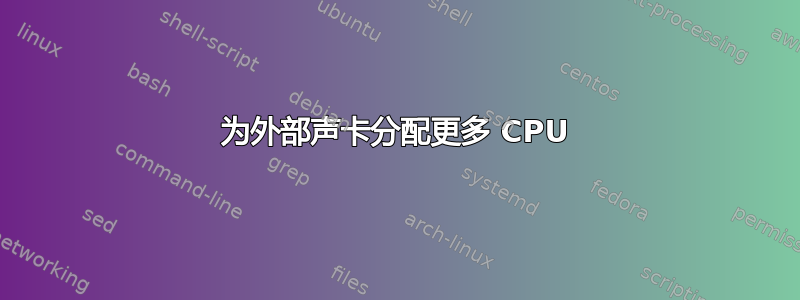 为外部声卡分配更多 CPU