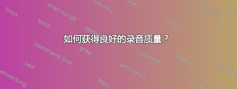 如何获得良好的录音质量？