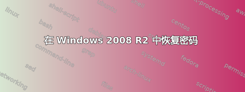 在 Windows 2008 R2 中恢复密码