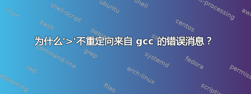 为什么'>'不重定向来自 gcc 的错误消息？