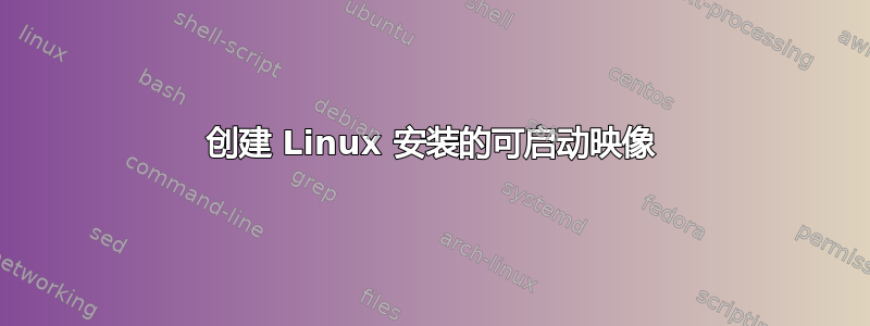 创建 Linux 安装的可启动映像