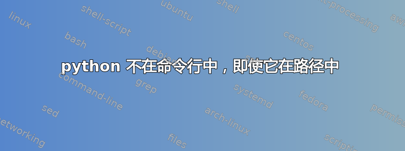 python 不在命令行中，即使它在路径中