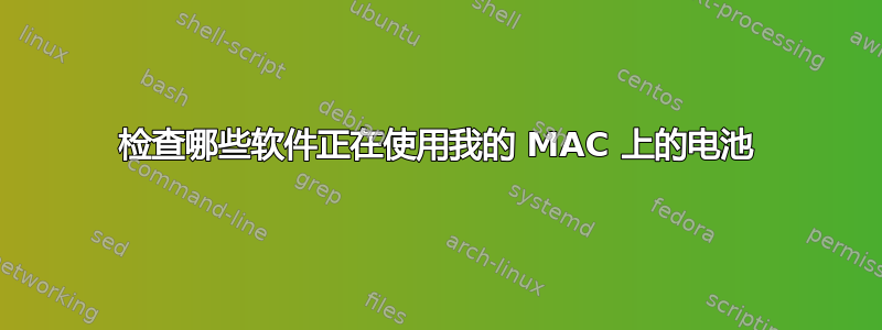 检查哪些软件正在使用我的 MAC 上的电池