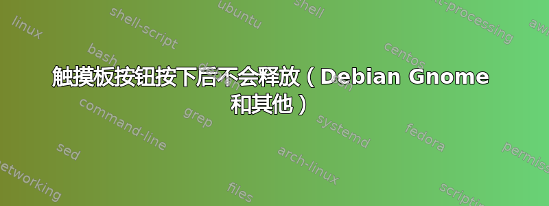 触摸板按钮按下后不会释放（Debian Gnome 和其他）