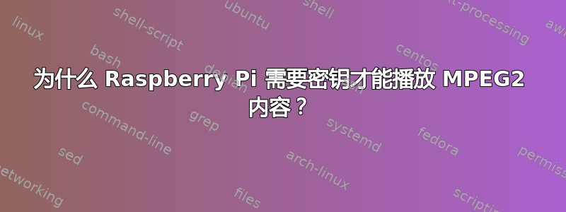 为什么 Raspberry Pi 需要密钥才能播放 MPEG2 内容？