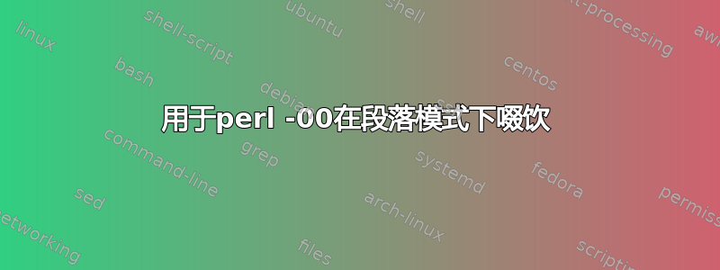 用于perl -00在段落模式下啜饮