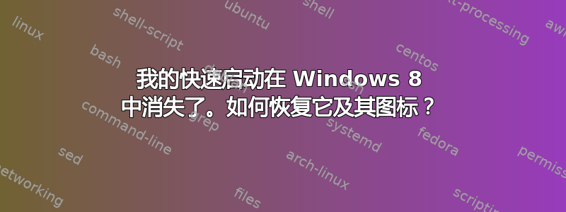 我的快速启动在 Windows 8 中消失了。如何恢复它及其图标？