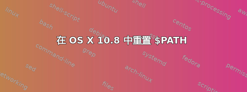 在 OS X 10.8 中重置 $PATH