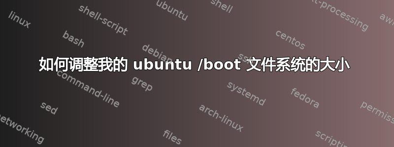 如何调整我的 ubuntu /boot 文件系统的大小