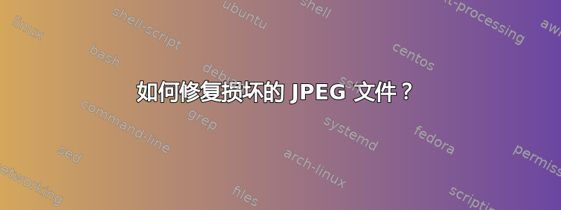 如何修复损坏的 JPEG 文件？